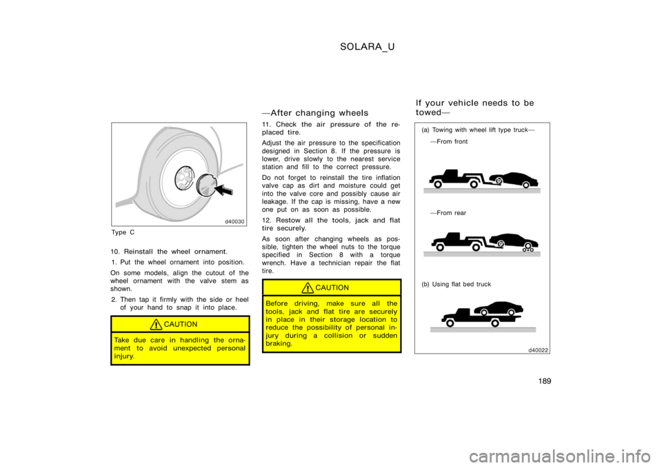 TOYOTA SOLARA 2000  Owners Manual (in English) SOLARA_U
189
Ty p e C
10. Reinstall the wheel ornament.1. Put the wheel ornament into position.
On some models, align the cutout of the
wheel ornament with the valve stem as
shown. 2. Then tap it firm