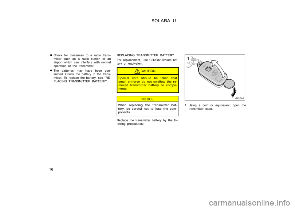 TOYOTA SOLARA 2000   (in English) Owners Manual SOLARA_U
16
Check for closeness to a radio trans-
mitter such as a radio station or an
airport which can interfere with normal
operation of the transmitter.
The batteries may have been con-
sumed. C