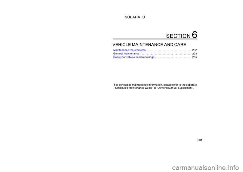 TOYOTA SOLARA 2000  Owners Manual (in English) SOLARA_U
201
VEHICLE MAINTENANCE AND CARE
Maintenance requirements202
. . . . . . . . . . . . . . . . . . . . . . . . . . . . . . . . . . 
General maintenance 203
. . . . . . . . . . . . . . . . . . .