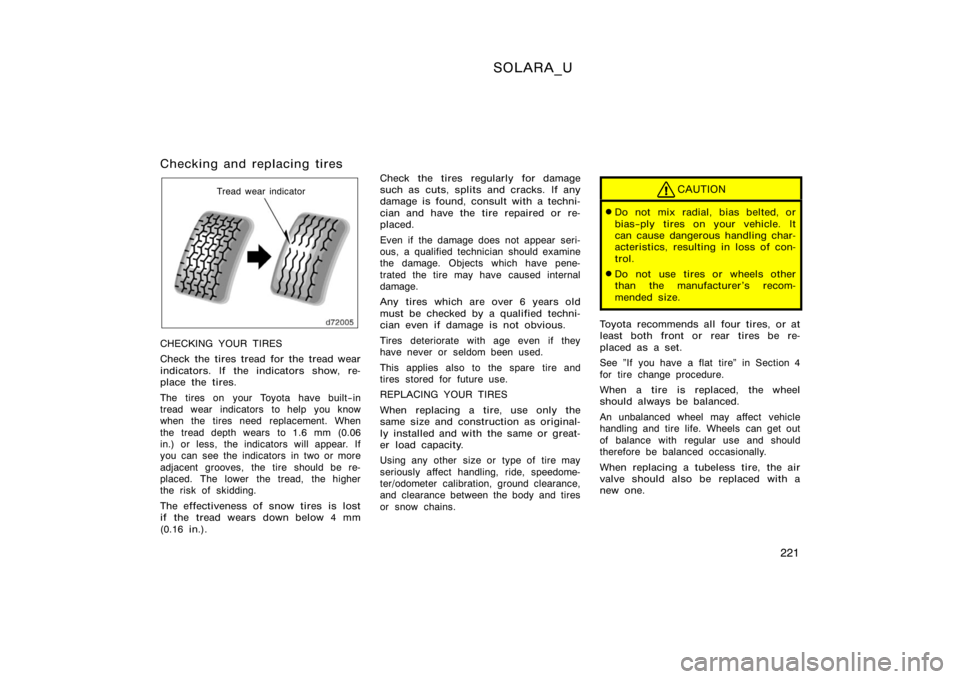 TOYOTA SOLARA 2000  Owners Manual (in English) SOLARA_U
221
Checking and replacing tires
Tread wear indicator
CHECKING YOUR TIRES
Check the tires tread for the tread wear
indicators. If the indicators show, re-
place the tires.
The tires on your T