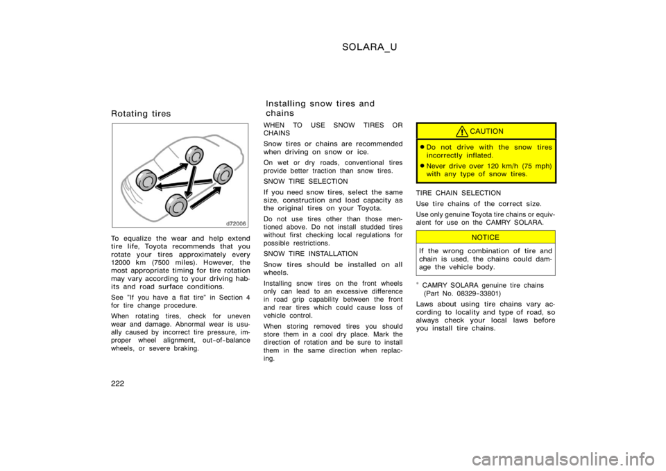 TOYOTA SOLARA 2000  Owners Manual (in English) SOLARA_U
222
Rotating tires
To equalize the wear and help extend
tire life, Toyota recommends that you
rotate your tires approximately every
12000 km (7500 miles). However, the
most appropriate timing