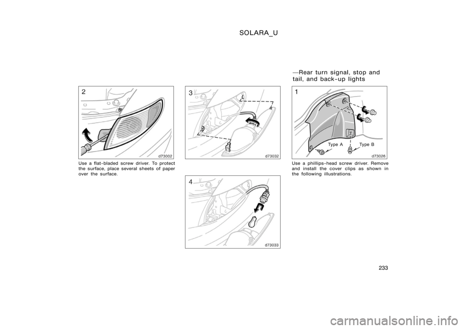 TOYOTA SOLARA 2000  Owners Manual (in English) SOLARA_U
233
Use a flat−bladed screw driver. To protect
the surface, place several sheets of paper
over the surface.
Type A Type B
Use a phillips−head screw driver. Remove
and install  the cover c