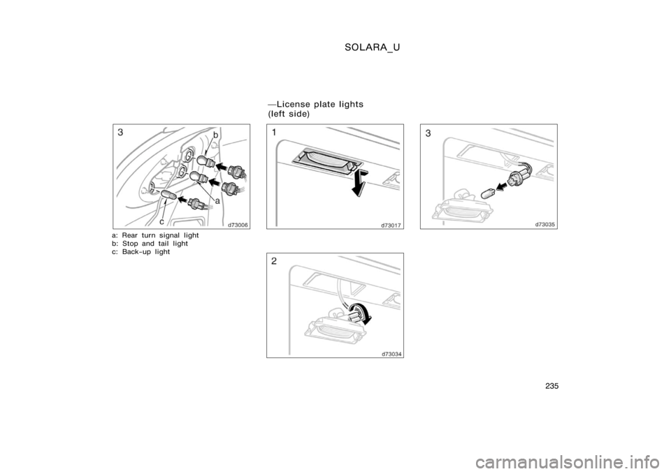 TOYOTA SOLARA 2000  Owners Manual (in English) SOLARA_U
235
a: Rear turn signal light
b: Stop and tail light
c: Back−up light
License plate lights 
( lef t sid e) 