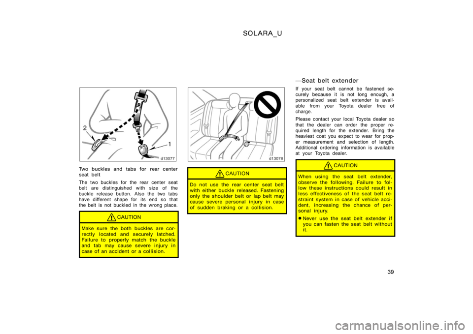 TOYOTA SOLARA 2000   (in English) Service Manual SOLARA_U
39
Two buckles and tabs for rear center
seat belt
The two buckles for the rear center seat
belt are distinguished with size of the
buckle release button. Also the two tabs
have different shap