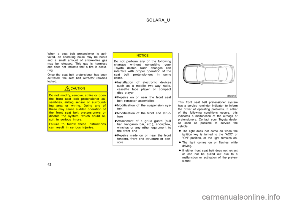 TOYOTA SOLARA 2000  Owners Manual (in English) SOLARA_U
42
When a seat belt pretensioner is acti-
vated, an operating noise may be heard
and a small amount of smoke−like gas
may be released. This gas  is harmless
and does not indicate that a fir