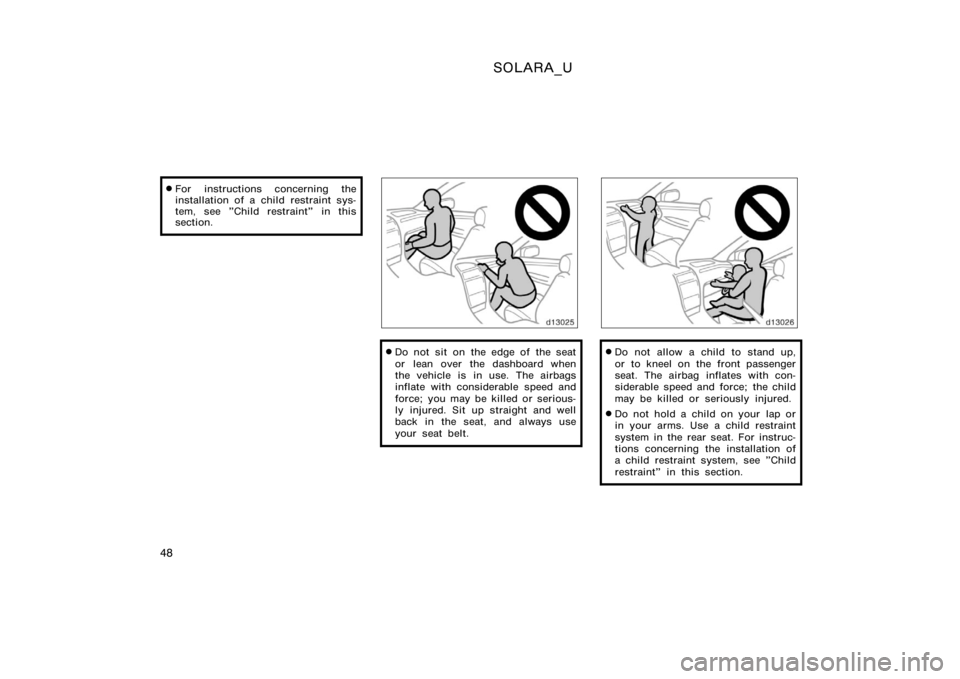 TOYOTA SOLARA 2000   (in English) Workshop Manual SOLARA_U
48
For instructions concerning the
installation of a child restraint sys-
tem, see "Child restraint" in this
section.
Do not sit on the edge of the seat
or lean over the dashboard w