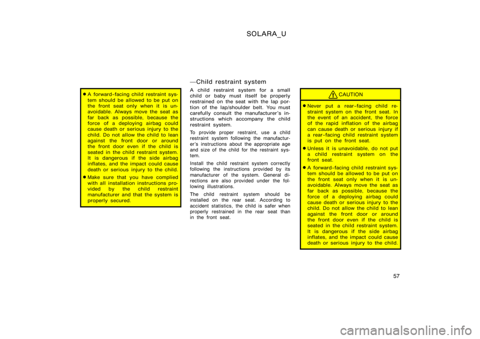 TOYOTA SOLARA 2000   (in English) Repair Manual SOLARA_U
57
A forward−facing child restraint sys-
tem should be allowed to be put on
the front seat only when it is un-
avoidable. Always move the seat as
far back as possible, because the
force of