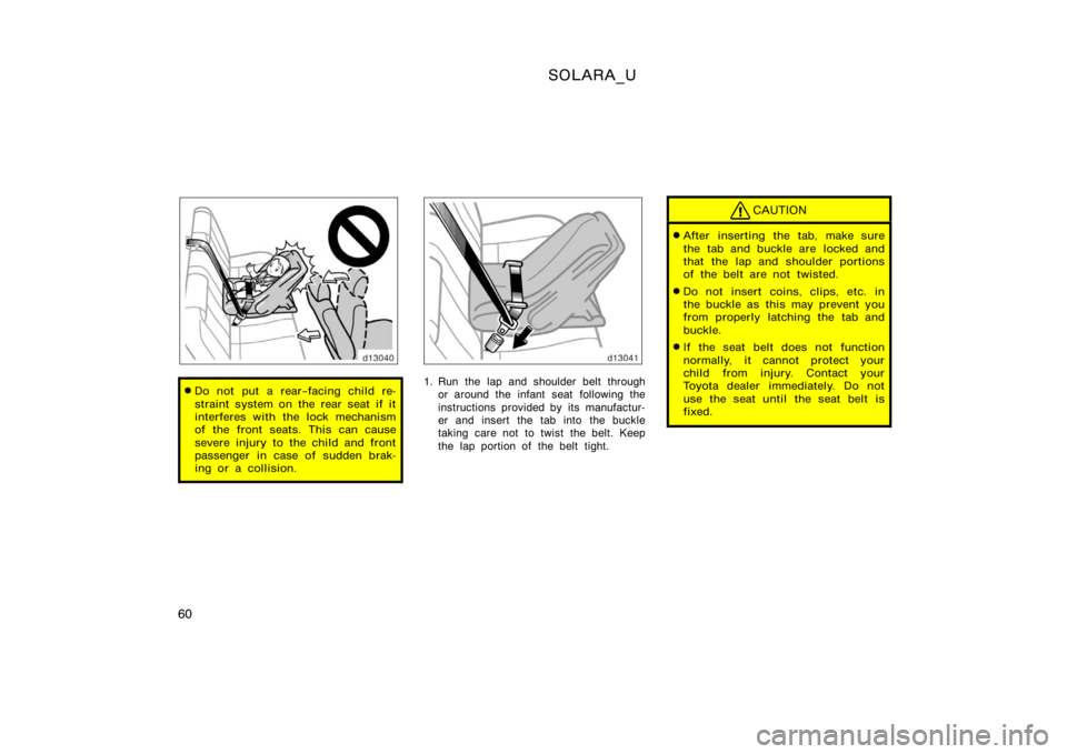 TOYOTA SOLARA 2000   (in English) Repair Manual SOLARA_U
60
Do not put a rear−facing child re-
straint system on the rear seat if it
interferes with the lock mechanism
of the front seats. This can cause
severe injury to the child and front
passe