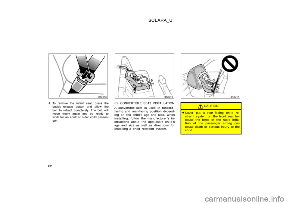 TOYOTA SOLARA 2000   (in English) Repair Manual SOLARA_U
62
4. To remove the infant seat, press thebuckle−release button and allow the
belt to retract completely. The belt will
move freely again and be ready to
work for an adult or older child pa