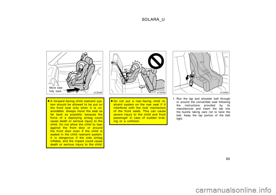 TOYOTA SOLARA 2000   (in English) Repair Manual SOLARA_U
63
Move seat
fully back
A forward−facing child restraint sys-
tem should be allowed to be put on
the front seat only when it is un-
avoidable. Always move the seat as
far back as possible,