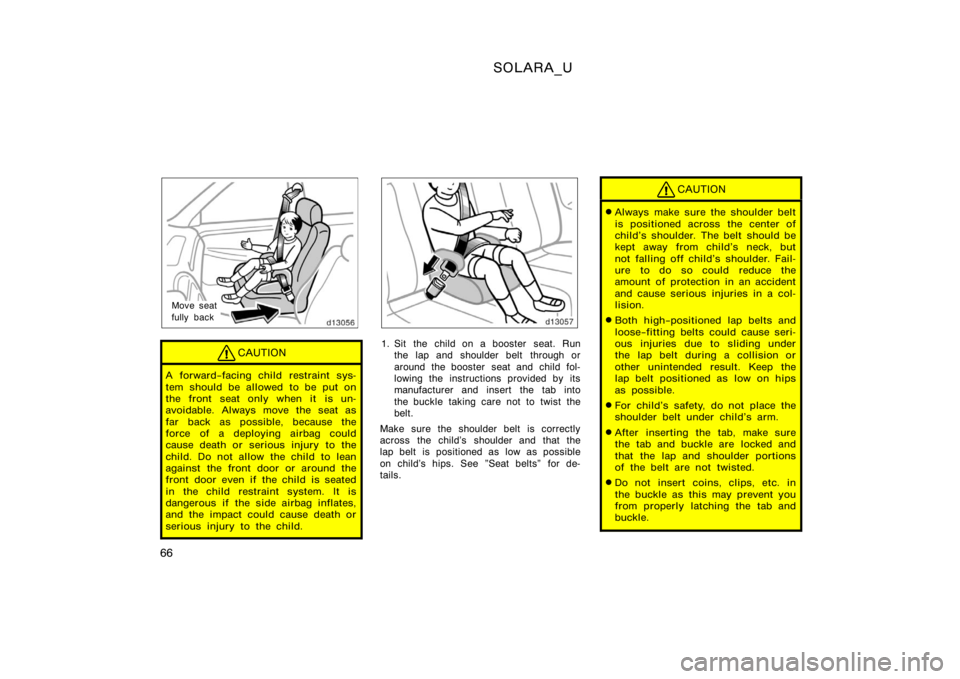 TOYOTA SOLARA 2000   (in English) Manual PDF SOLARA_U
66
Move seat
fully back
CAUTION
A forward−facing child restraint sys-
tem should be allowed to be put on
the front seat only when it is un-
avoidable. Always move the seat as
far back as po