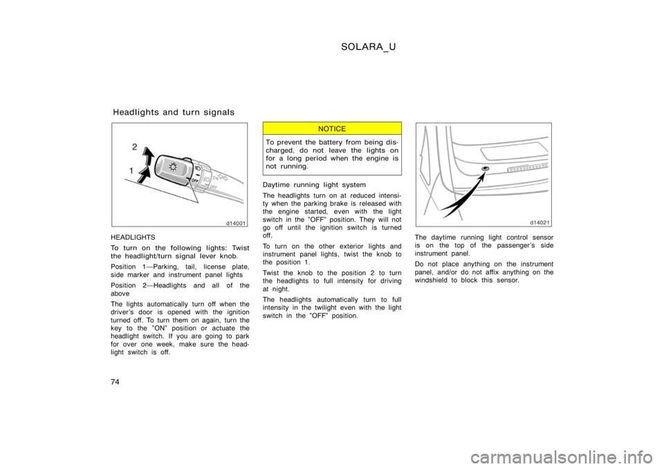 TOYOTA SOLARA 2000   (in English) Manual PDF SOLARA_U
74
HEADLIGHTS
To turn on the following lights: Twist
the headlight/turn signal lever knob.
Position 1Parking, tail, license plate,
side marker and instrument panel lights
Position 2Headligh