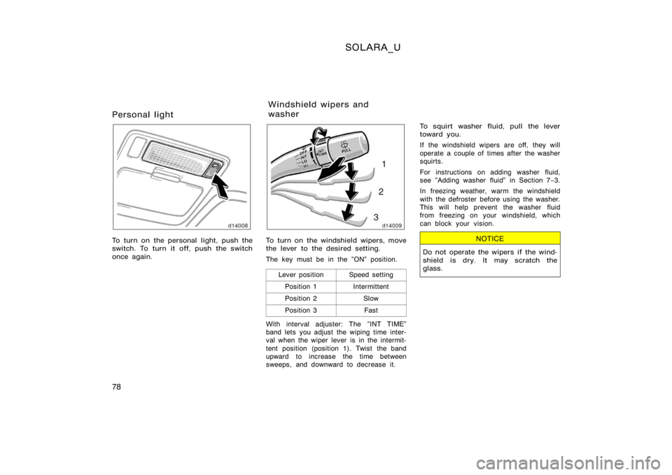 TOYOTA SOLARA 2000   (in English) Manual Online SOLARA_U
78
Personal light
To turn on the personal light, push the
switch. To turn it off, push the switch
once again.To turn on the windshield wipers, move
the lever to the desired setting.
The key m
