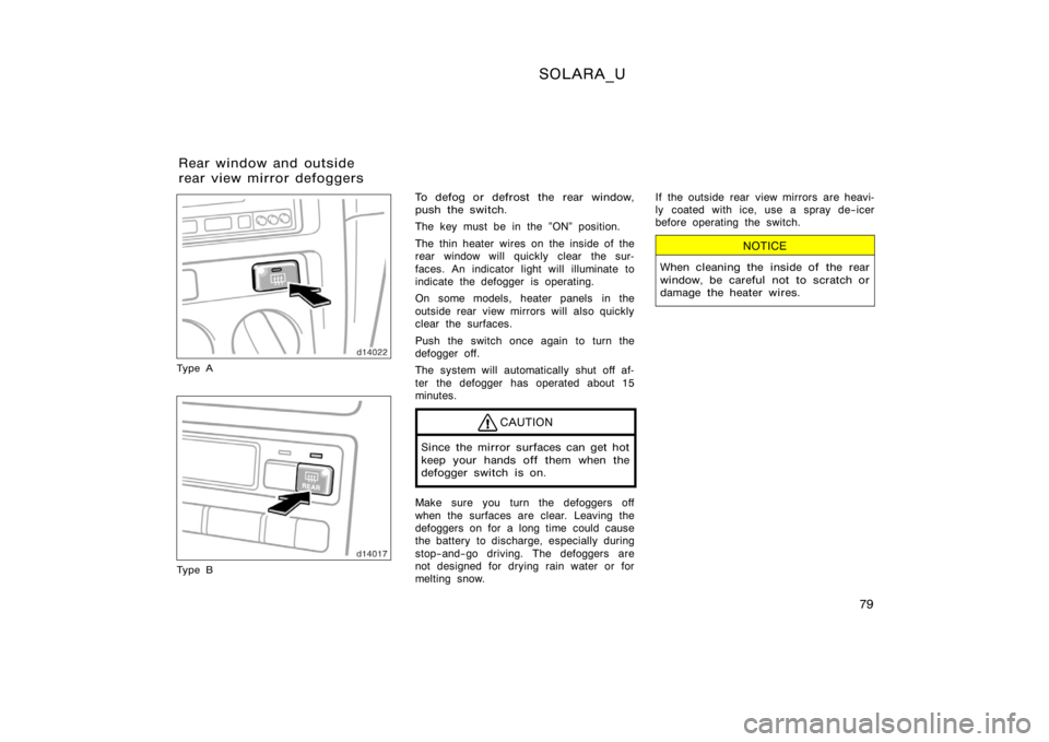 TOYOTA SOLARA 2000   (in English) Manual Online SOLARA_U
79
Ty p e A
Ty p e B
To defog or defrost the rear window,
push the switch.
The key must be in the "ON" position.
The thin heater wires on the inside of the
rear window will quickly cl