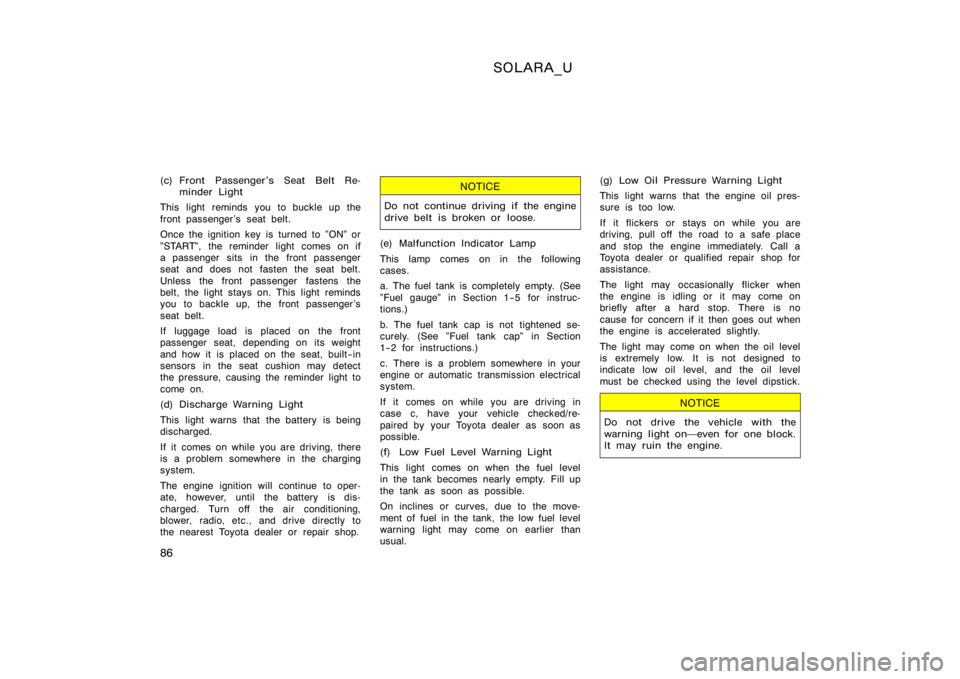 TOYOTA SOLARA 2000  Owners Manual (in English) SOLARA_U
86
(c) Front Passenger’s Seat Belt Re-minder Light
This light reminds  you to buckle up the
front passenger ’s seat belt.
Once the ignition key is turned to "ON" or
"START"