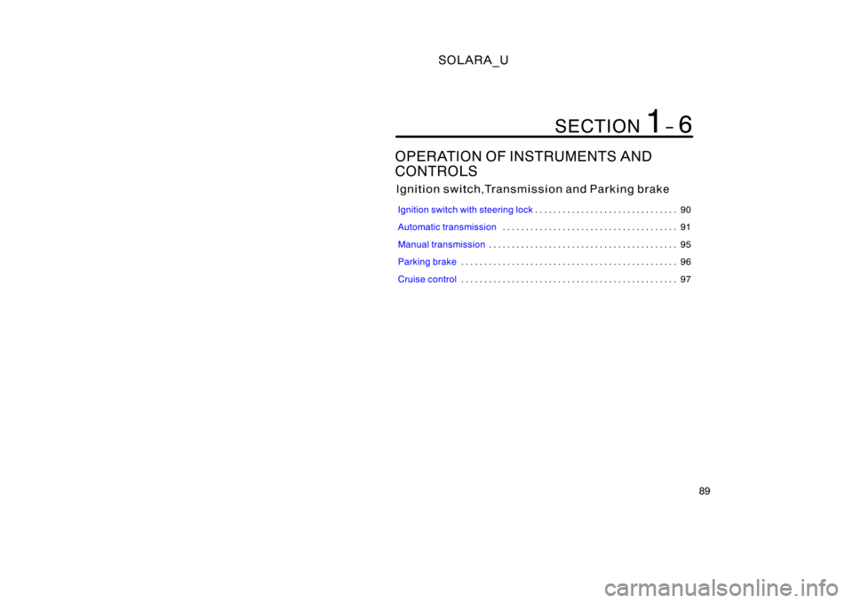 TOYOTA SOLARA 2000  Owners Manual (in English) SOLARA_U
89
OPERATION OF INSTRUMENTS AND
CONTROLS
Ignition switch,Transmission and Parking brake
Ignition switch with steering lock90
. . . . . . . . . . . . . . . . . . . . . . . . . . . . . . . 
Aut