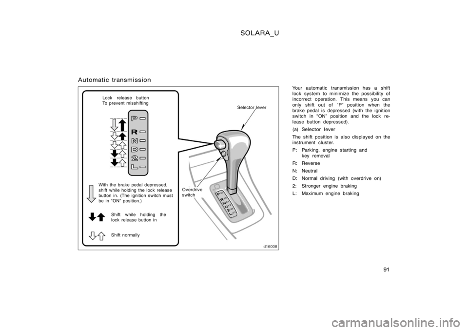 TOYOTA SOLARA 2000  Owners Manual (in English) SOLARA_U
91
Automatic transmission
Your automatic transmission has a shift
lock system to minimize the possibility of
incorrect operation. This means you can
only shift out of  P" position when t
