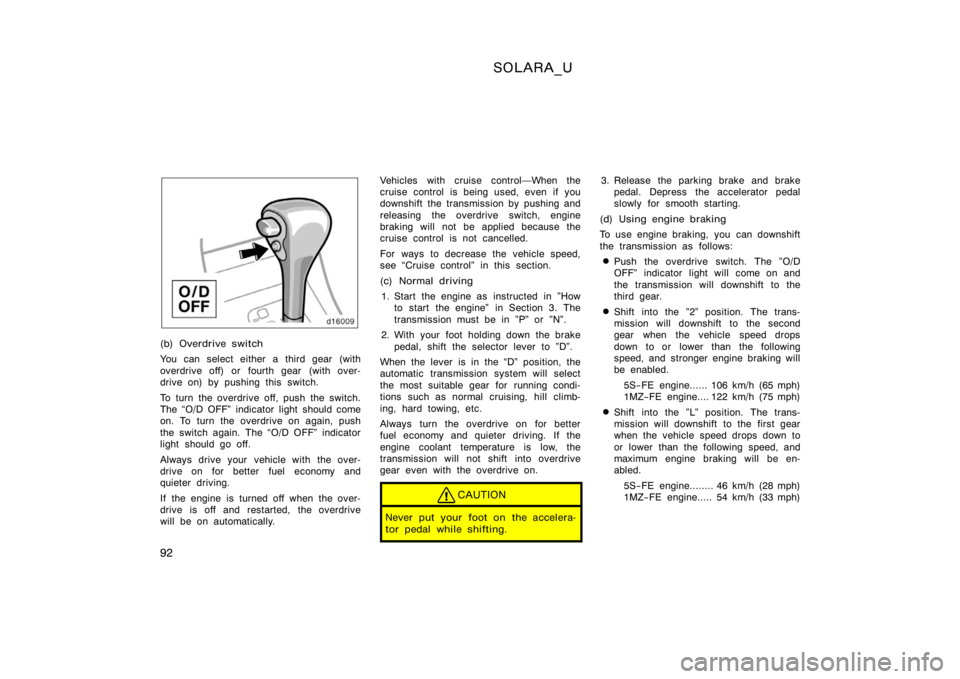 TOYOTA SOLARA 2000  Owners Manual (in English) SOLARA_U
92
(b) Overdrive switch
You can select either a third gear (with
overdrive off) or fourth gear  (with over-
drive on) by pushing this switch.
To turn the overdrive off, push the switch.
The 