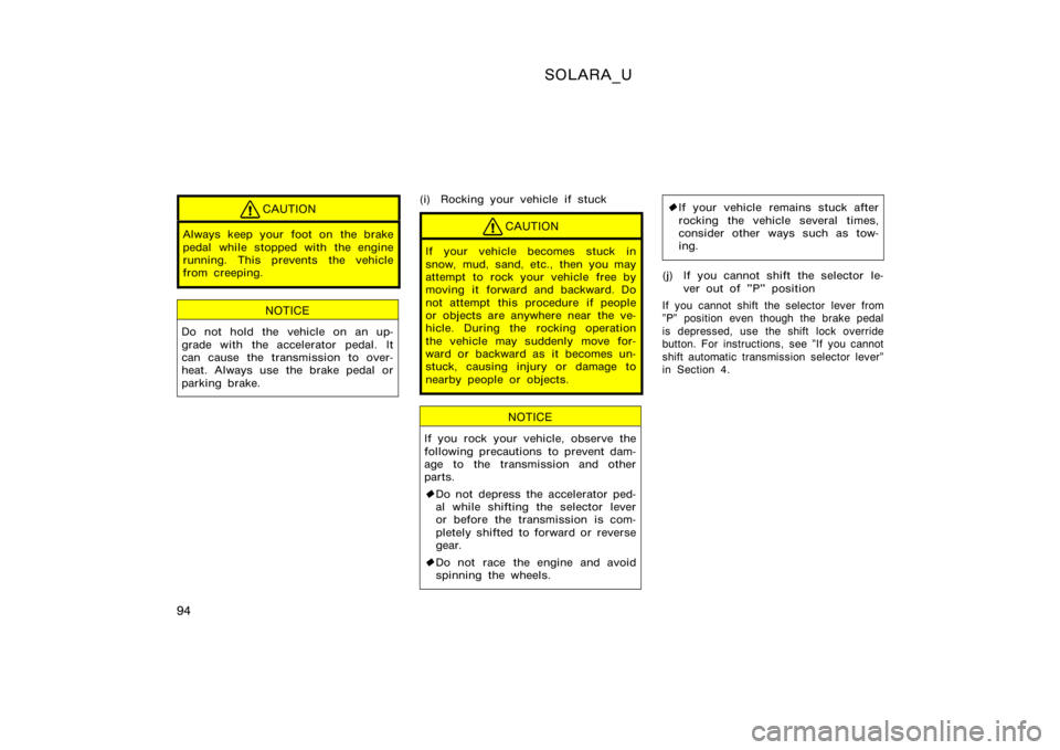 TOYOTA SOLARA 2000  Owners Manual (in English) SOLARA_U
94
CAUTION
Always keep your foot on the brake
pedal while stopped with the engine
running. This prevents the vehicle
from creeping.
NOTICE
Do not hold the vehicle on an up-
grade with  the ac