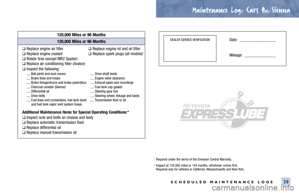 TOYOTA SOLARA 2000 Warranties & Maintenance Guides (in English) Maintenance Log.
. Cars & Sienna
SCHEDULED MAINTENANCE LOGS39
120,000 Miles or 96 Months
❑Replace engine air filter❑Replace engine oil and oil filter
❑Replace engine coolant❑Replace spark plug TOYOTA SOLARA 2000 Warranties & Maintenance Guides (in English) Maintenance Log.
. Cars & Sienna
SCHEDULED MAINTENANCE LOGS39
120,000 Miles or 96 Months
❑Replace engine air filter❑Replace engine oil and oil filter
❑Replace engine coolant❑Replace spark plug