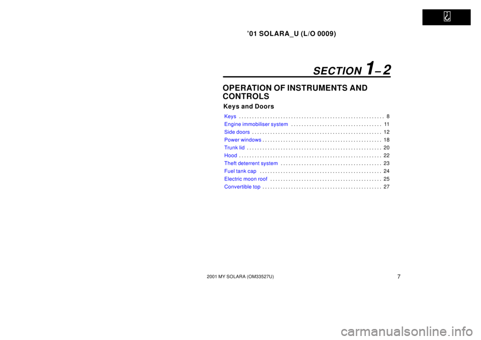 TOYOTA SOLARA 2001   (in English) User Guide   
01 SOLARA_U (L/O 0009)
72001 MY SOLARA (OM33527U)
OPERATION OF INSTRUMENTS AND
CONTROLS
Keys and Doors
Keys8
. . . . . . . . . . . . . . . . . . . . . . . . . . . . . . . . . . . . .\
 . . . . . .