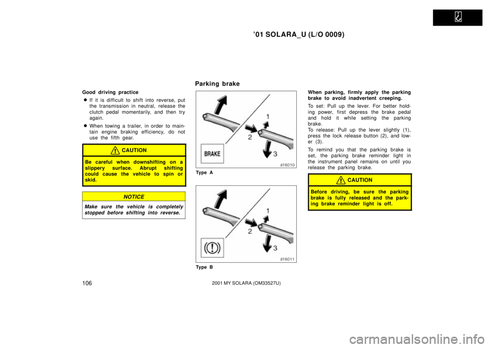 TOYOTA SOLARA 2001  Owners Manual (in English)   
01 SOLARA_U (L/O 0009)
1062001 MY SOLARA (OM33527U)
Good driving practice
If it is difficult to shift into reverse, put
the transmission in neutral, release the
clutch pedal momentarily, and then