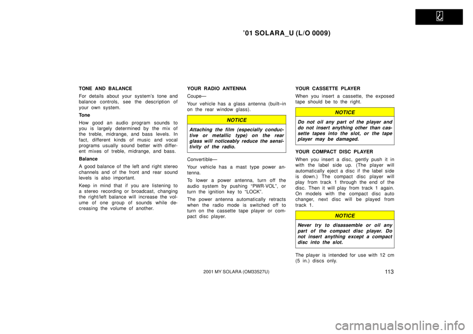TOYOTA SOLARA 2001  Owners Manual (in English)   
01 SOLARA_U (L/O 0009)
11 32001 MY SOLARA (OM33527U)
TONE AND BALANCE
For details about your systems tone and
balance controls,  see the description of
your own system.
Tone
How good an audio pro