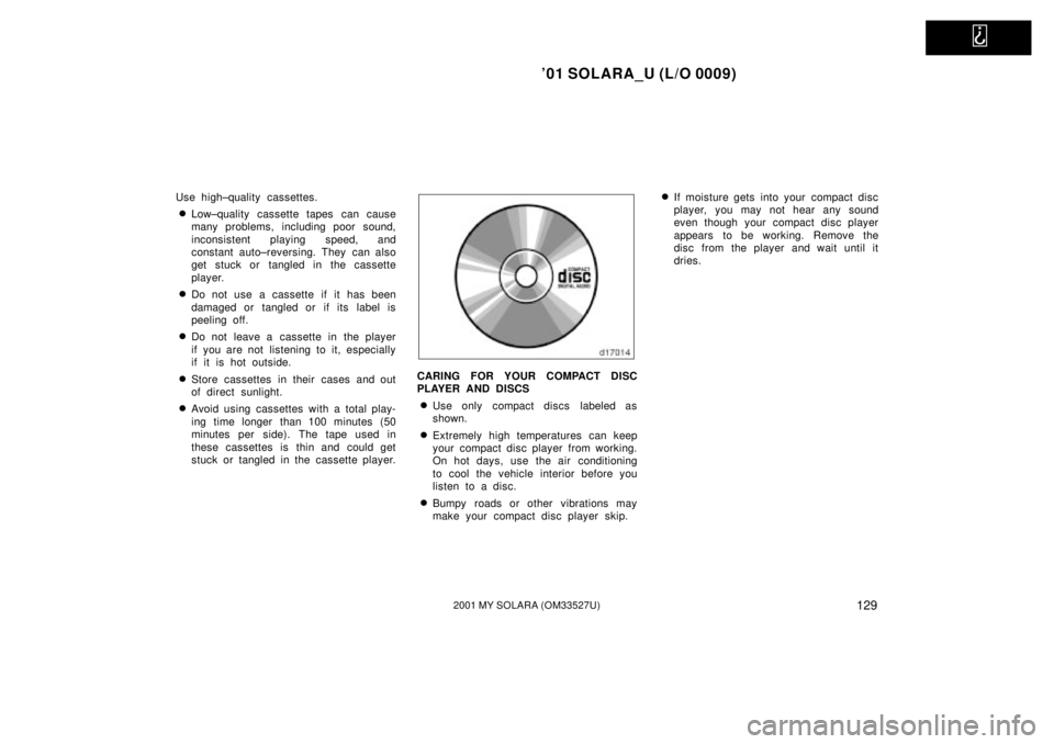 TOYOTA SOLARA 2001  Owners Manual (in English)   
01 SOLARA_U (L/O 0009)
1292001 MY SOLARA (OM33527U)
Use high±quality cassettes.
Low±quality cassette tapes can cause
many problems, including poor sound,
inconsistent playing speed, and
constan