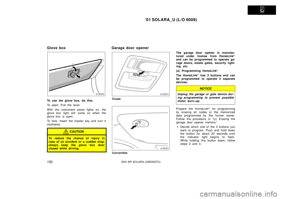 TOYOTA SOLARA 2001 Owners Manual (in English)
01 SOLARA_U (L/O 0009)
1502001 MY SOLARA (OM33527U)
Glove box
To use the glove box, do this.
To open: Pull the lever.
With the instrument panel lights on, the
glove box light will come on when th TOYOTA SOLARA 2001 Owners Manual (in English)
01 SOLARA_U (L/O 0009)
1502001 MY SOLARA (OM33527U)
Glove box
To use the glove box, do this.
To open: Pull the lever.
With the instrument panel lights on, the
glove box light will come on when th