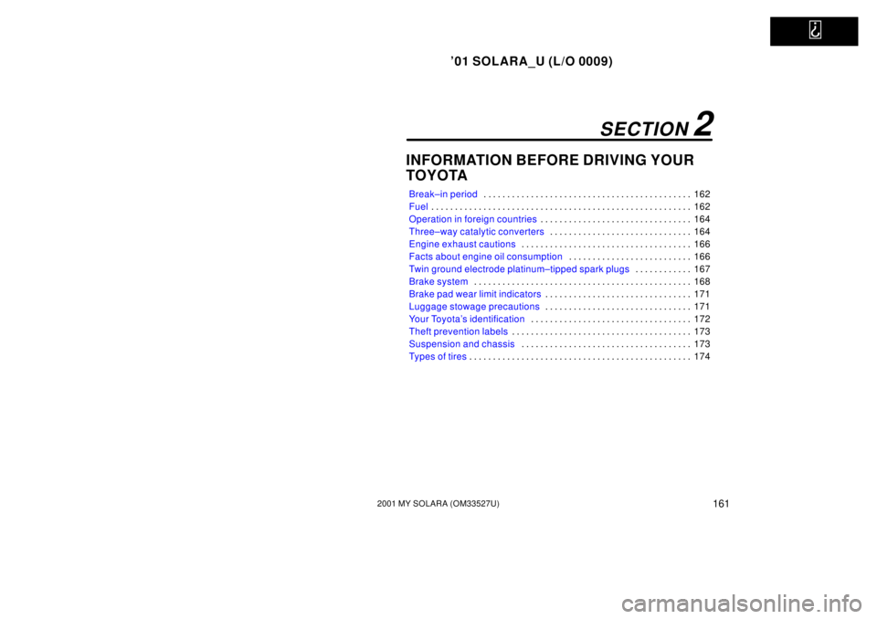 TOYOTA SOLARA 2001  Owners Manual (in English)   
01 SOLARA_U (L/O 0009)
1612001 MY SOLARA (OM33527U)
INFORMATION BEFORE DRIVING YOUR
TOYOTA
Break±in period162
. . . . . . . . . . . . . . . . . . . . . . . . . . . . . . . . . . . . .\
 . . . . .