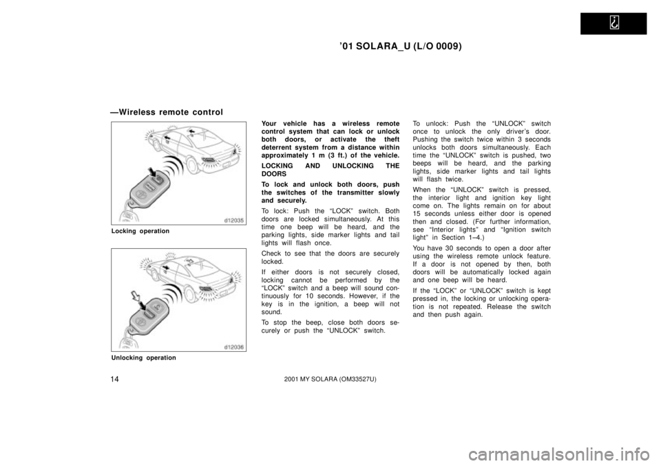 TOYOTA SOLARA 2001   (in English) User Guide   
01 SOLARA_U (L/O 0009)
142001 MY SOLARA (OM33527U)
ÐWireless remote control
Locking operation
Unlocking operation
Your vehicle has a wireless remote
control system that can lock or unlock
both do
