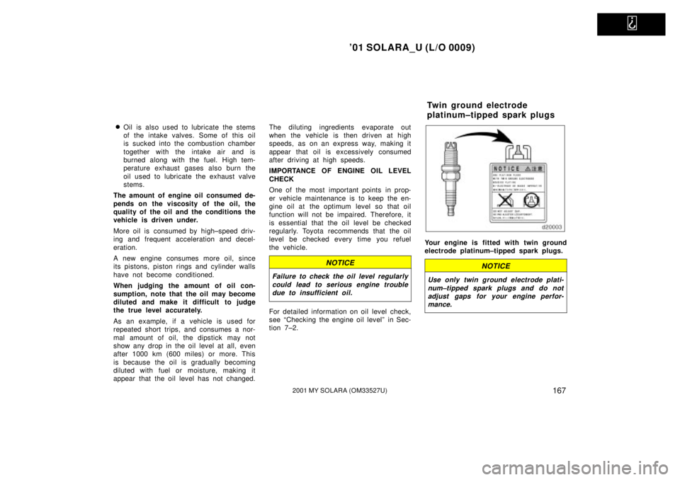 TOYOTA SOLARA 2001  Owners Manual (in English)   
01 SOLARA_U (L/O 0009)
1672001 MY SOLARA (OM33527U)
Oil is also used to lubricate the stems
of the intake valves. Some of this oil
is sucked into the combustion chamber
together with the intake a