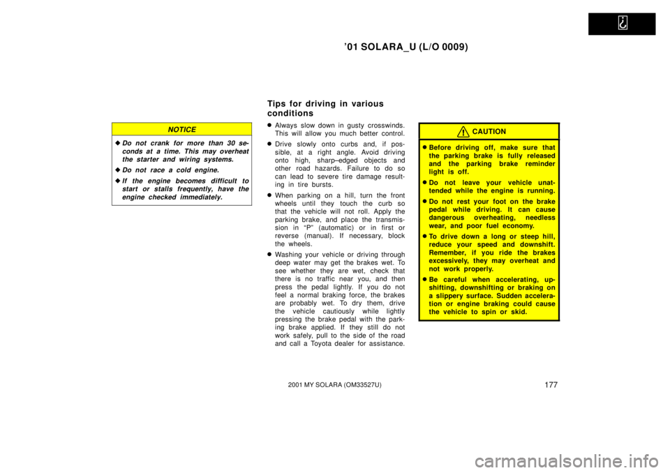 TOYOTA SOLARA 2001  Owners Manual (in English)   
01 SOLARA_U (L/O 0009)
1772001 MY SOLARA (OM33527U)
NOTICE
Do not crank for more than 30 se-conds at a time. This may overheatthe starter and wiring systems.
Do not race a cold engine.
If the e