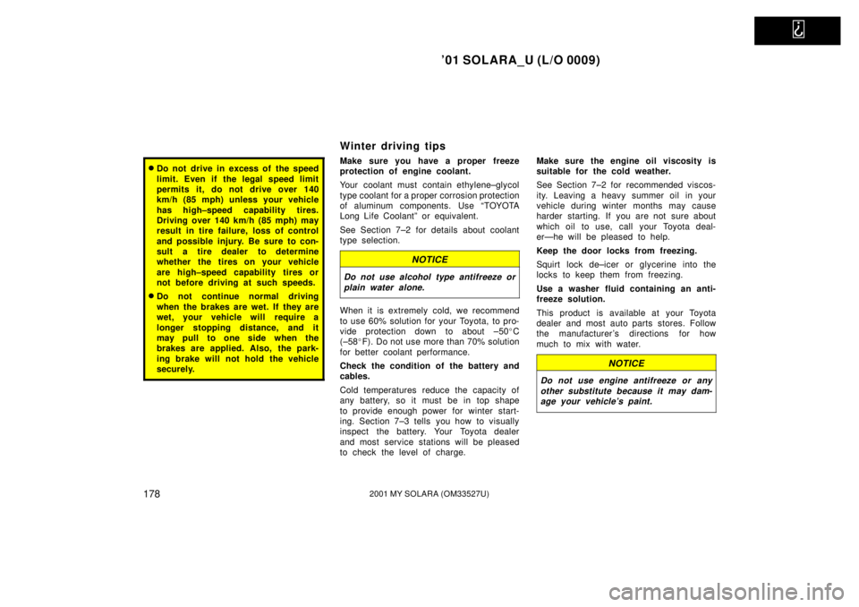 TOYOTA SOLARA 2001  Owners Manual (in English)   
01 SOLARA_U (L/O 0009)
1782001 MY SOLARA (OM33527U)
Do not drive in excess of  the speed
limit. Even if the legal speed limit
permits it, do not drive over 140
km/h (85 mph) unless your vehicle
h