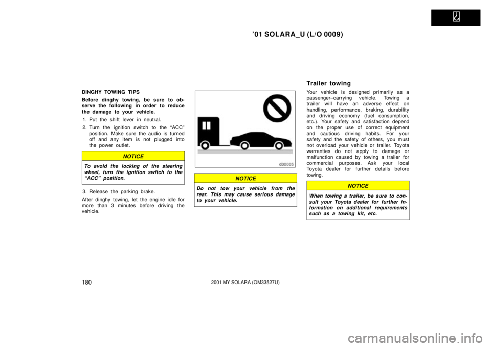 TOYOTA SOLARA 2001  Owners Manual (in English)   
01 SOLARA_U (L/O 0009)
1802001 MY SOLARA (OM33527U)
DINGHY TOWING TIPS
Before dinghy towing, be sure to ob-
serve the following in order to reduce
the damage to your vehicle.1. Put the shift lever