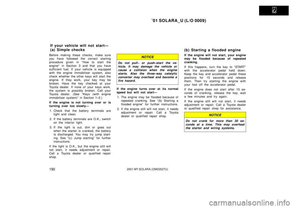 TOYOTA SOLARA 2001  Owners Manual (in English)   
01 SOLARA_U (L/O 0009)
1902001 MY SOLARA (OM33527U)
Before making these checks, make sure
you have followed the correct starting
procedure given in ªHow to start the
engineº in Section 3 and tha