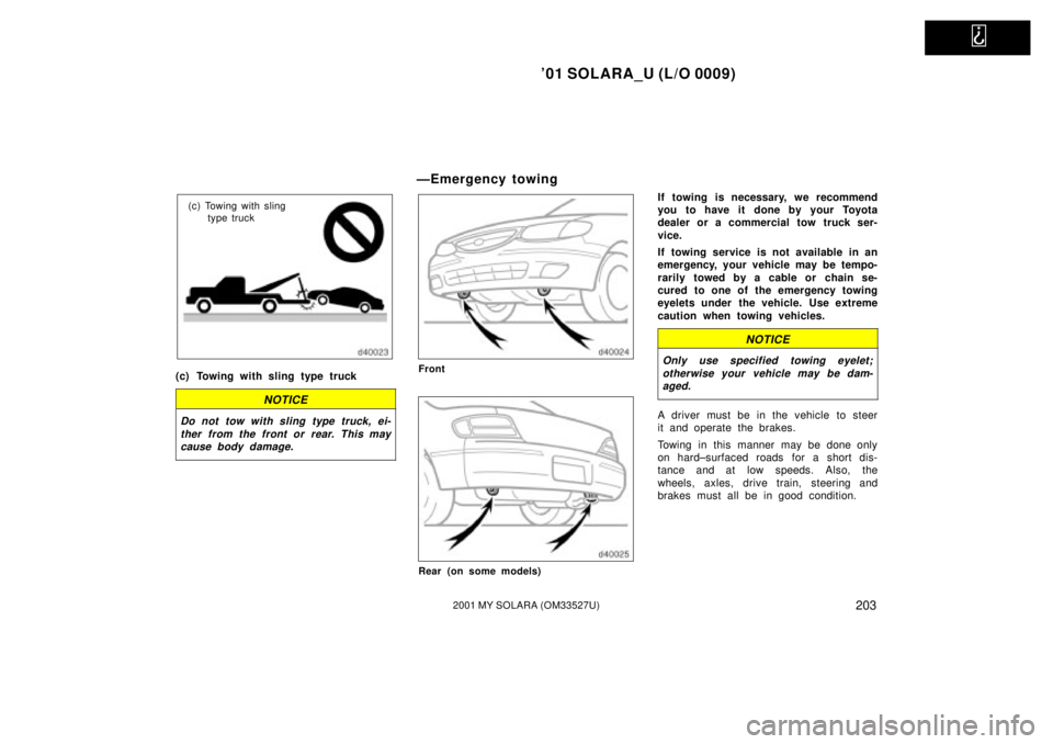 TOYOTA SOLARA 2001 Owners Manual (in English)
01 SOLARA_U (L/O 0009)
2032001 MY SOLARA (OM33527U)
(c) Towing with slingtype truck
(c) Towing with sling type truck
NOTICE
Do not tow with sling type truck, ei-
ther from the front or rear. This TOYOTA SOLARA 2001 Owners Manual (in English)
01 SOLARA_U (L/O 0009)
2032001 MY SOLARA (OM33527U)
(c) Towing with slingtype truck
(c) Towing with sling type truck
NOTICE
Do not tow with sling type truck, ei-
ther from the front or rear. This