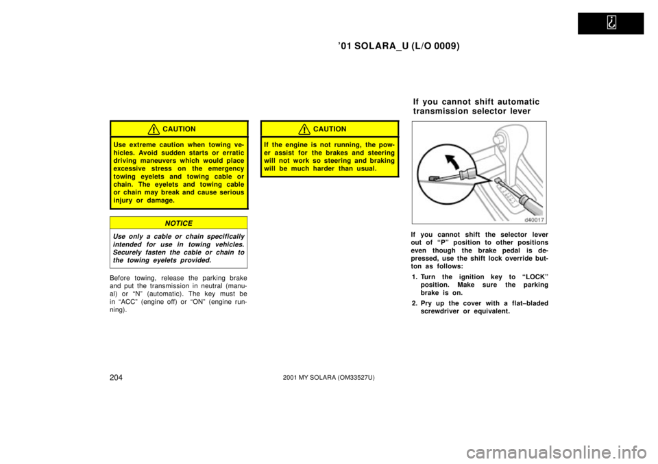 TOYOTA SOLARA 2001 Owners Manual (in English)
01 SOLARA_U (L/O 0009)
2042001 MY SOLARA (OM33527U)
CAUTION
Use extreme caution when towing ve-
hicles. Avoid sudden starts or erratic
driving maneuvers which would place
excessive stress on the e TOYOTA SOLARA 2001 Owners Manual (in English)
01 SOLARA_U (L/O 0009)
2042001 MY SOLARA (OM33527U)
CAUTION
Use extreme caution when towing ve-
hicles. Avoid sudden starts or erratic
driving maneuvers which would place
excessive stress on the e