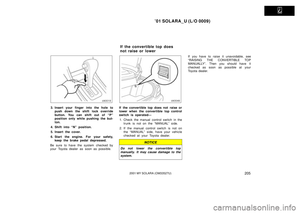 TOYOTA SOLARA 2001 Owners Manual (in English)
01 SOLARA_U (L/O 0009)
2052001 MY SOLARA (OM33527U)
3. Insert your finger into the hole topush down the shift lock override
button. You can shift out of ªPº
position only while pushing the but- TOYOTA SOLARA 2001 Owners Manual (in English)
01 SOLARA_U (L/O 0009)
2052001 MY SOLARA (OM33527U)
3. Insert your finger into the hole topush down the shift lock override
button. You can shift out of ªPº
position only while pushing the but-