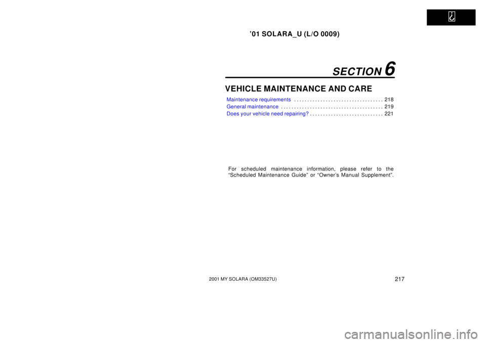 TOYOTA SOLARA 2001 Owners Manual (in English)
01 SOLARA_U (L/O 0009)
2172001 MY SOLARA (OM33527U)
VEHICLE MAINTENANCE AND CARE
Maintenance requirements218
. . . . . . . . . . . . . . . . . . . . . . . . . . . . . . . . . .
General maintenanc TOYOTA SOLARA 2001 Owners Manual (in English)
01 SOLARA_U (L/O 0009)
2172001 MY SOLARA (OM33527U)
VEHICLE MAINTENANCE AND CARE
Maintenance requirements218
. . . . . . . . . . . . . . . . . . . . . . . . . . . . . . . . . .
General maintenanc