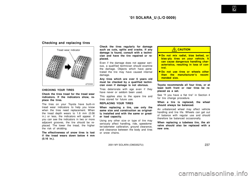 TOYOTA SOLARA 2001  Owners Manual (in English)   
01 SOLARA_U (L/O 0009)
2372001 MY SOLARA (OM33527U)
Checking and replacing tires
Tread wear indicator
CHECKING YOUR TIRES
Check the tires tread for the tread wear
indicators. If the indicators sho