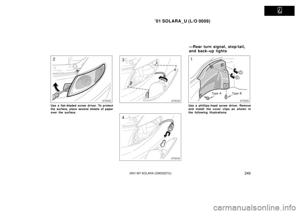 TOYOTA SOLARA 2001  Owners Manual (in English)   
01 SOLARA_U (L/O 0009)
2492001 MY SOLARA (OM33527U)
Use a flat±bladed screw driver. To protect
the surface, place several sheets of paper
over the surface.
Type A Type B
Use a phillips±head scre