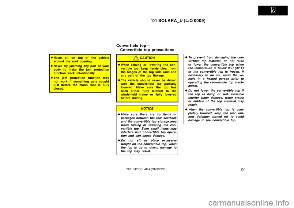 TOYOTA SOLARA 2001   (in English) Owners Guide   
01 SOLARA_U (L/O 0009)
272001 MY SOLARA (OM33527U)
Never sit on top of the vehicle
around the roof opening.
Never try jamming any part of your
body to make the jam protection
function work inten
