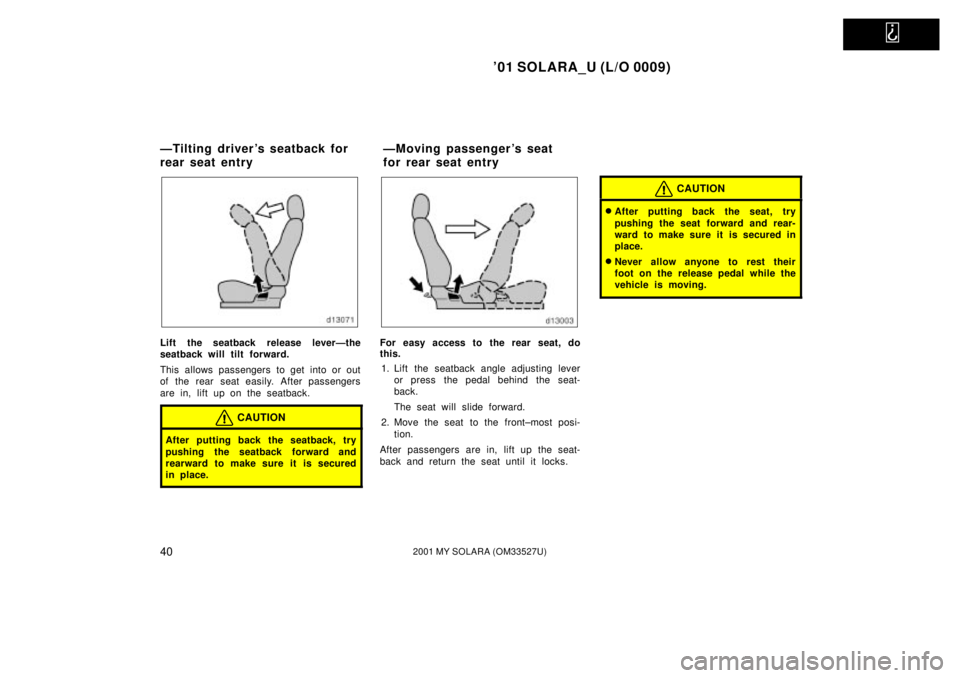 TOYOTA SOLARA 2001   (in English) Service Manual   
01 SOLARA_U (L/O 0009)
402001 MY SOLARA (OM33527U)
Lift the seatback release leverÐthe
seatback will tilt forward.
This allows passengers to get into or out
of the rear seat easily. After passeng