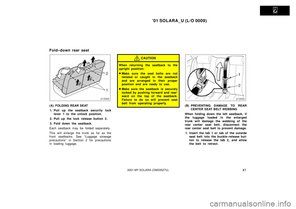 TOYOTA SOLARA 2001   (in English) Service Manual   
01 SOLARA_U (L/O 0009)
412001 MY SOLARA (OM33527U)
Fold±down rear seat
(A) FOLDING REAR SEAT1. Pull up the seatback security lock lever 1 to the unlock position.
2. Pull up the lock release butto