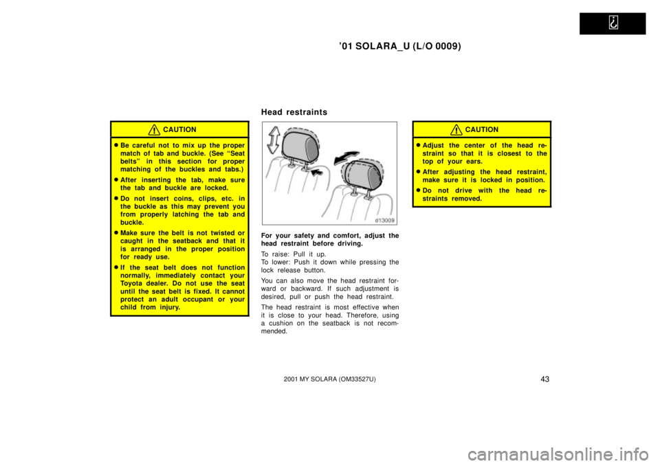 TOYOTA SOLARA 2001   (in English) Service Manual   
01 SOLARA_U (L/O 0009)
432001 MY SOLARA (OM33527U)
CAUTION
Be careful not to mix up the proper
match of tab and buckle. (See ªSeat
beltsº in this section for proper
matching of the buckles and 