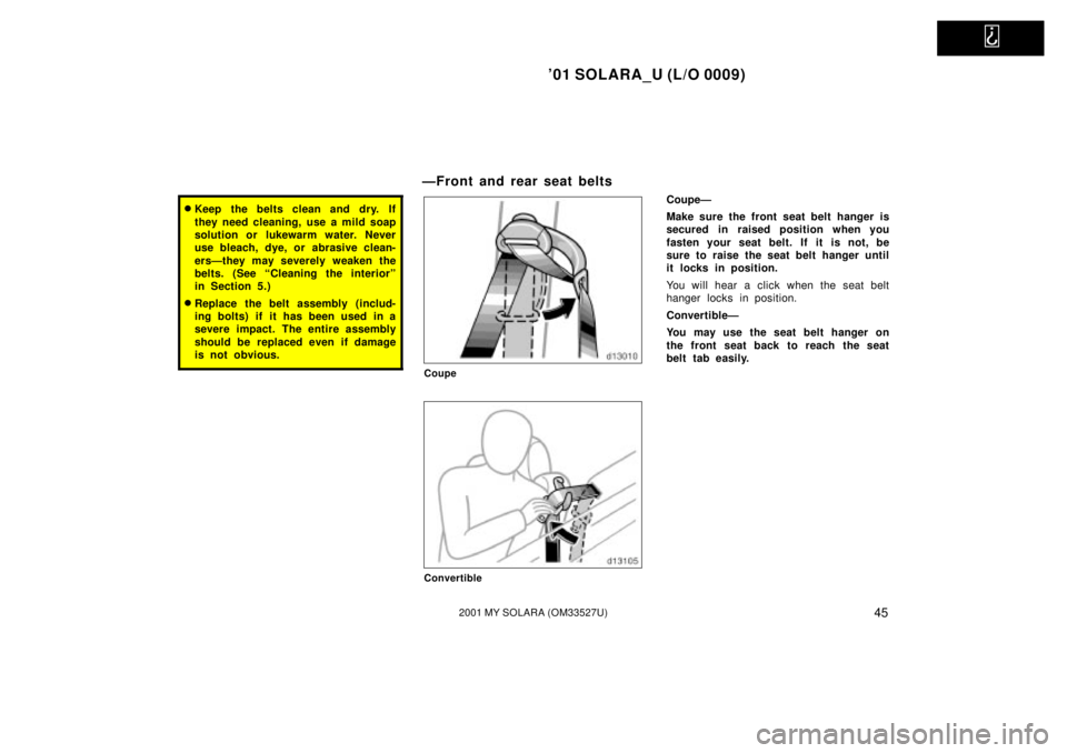 TOYOTA SOLARA 2001   (in English) Service Manual   
01 SOLARA_U (L/O 0009)
452001 MY SOLARA (OM33527U)
Keep the belts clean and dry. If
they need cleaning, use a mild soap
solution or lukewarm water. Never
use bleach, dye, or abrasive clean-
ersÐ