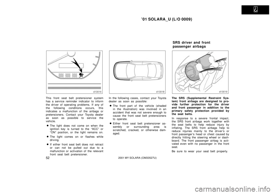 TOYOTA SOLARA 2001   (in English) Workshop Manual   
01 SOLARA_U (L/O 0009)
522001 MY SOLARA (OM33527U)
This front seat belt pretensioner system
has a service reminder indicator to inform
the driver of operating problems. If any of
the following con