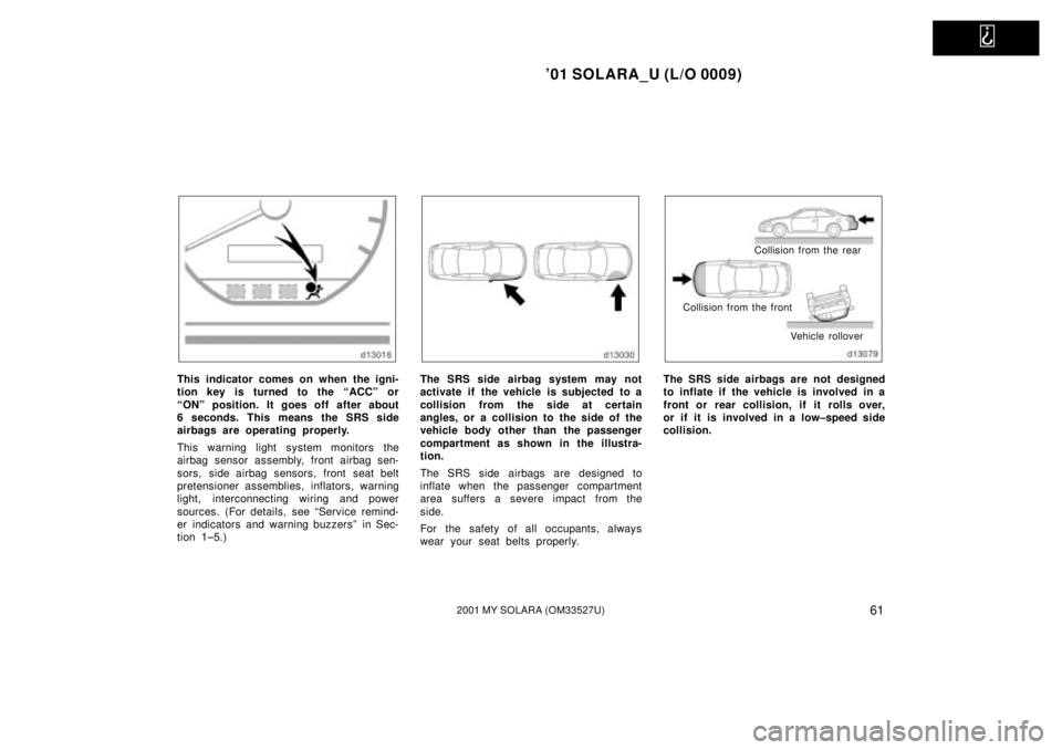 TOYOTA SOLARA 2001   (in English) Repair Manual   
01 SOLARA_U (L/O 0009)
612001 MY SOLARA (OM33527U)
This indicator comes on when the igni-
tion key is turned to the ªACCº or
ªONº position. It goes off after about
6 seconds. This means the SR