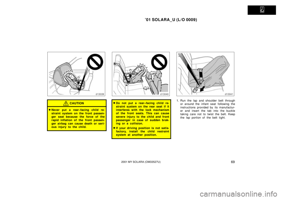 TOYOTA SOLARA 2001   (in English) Manual PDF   
01 SOLARA_U (L/O 0009)
692001 MY SOLARA (OM33527U)
CAUTION
Never put a rear±facing child re-
straint system on the front passen-
ger seat because the force of the
rapid inflation of the front pa
